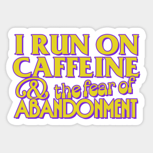 I Run on Caffeine & The Fear of Abandonment Sticker